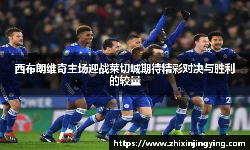 西布朗维奇主场迎战莱切城期待精彩对决与胜利的较量