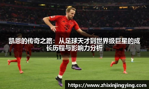 凯恩的传奇之路：从足球天才到世界级巨星的成长历程与影响力分析