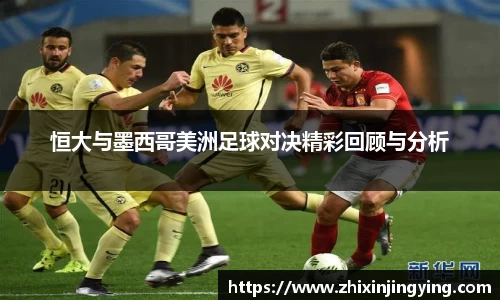 恒大与墨西哥美洲足球对决精彩回顾与分析